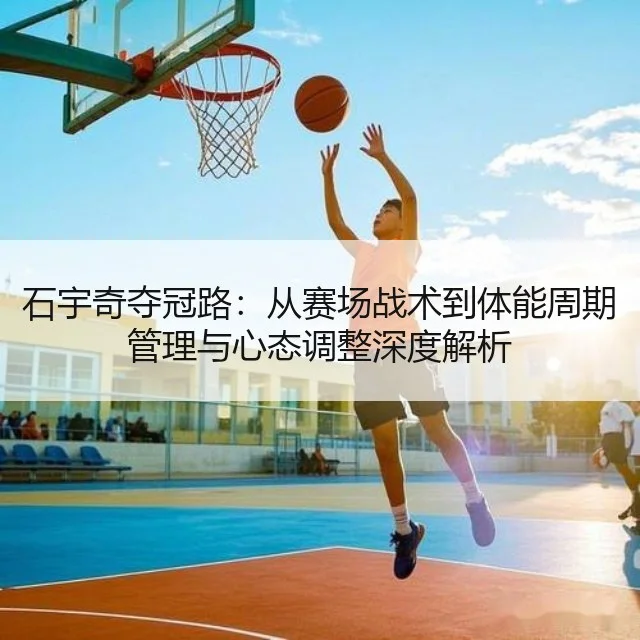 石宇奇夺冠路：从赛场战术到体能周期管理与心态调整深度解析